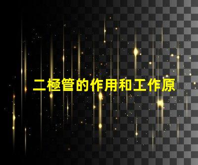二極管的作用和工作原理深入解析二極管的功能與運作機制