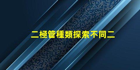 二極管種類探索不同二極管類型及其應(yīng)用