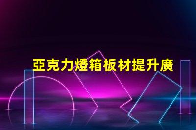 亞克力燈箱板材提升廣告效果的理想選擇