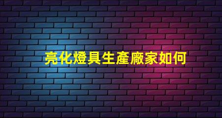 亮化燈具生產廠家如何選擇優質亮化燈具供應商