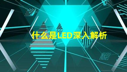 什么是LED深入解析LED技術及其應用前景
