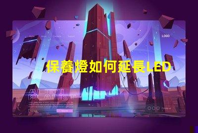 保養燈如何延長LED燈的使用壽命