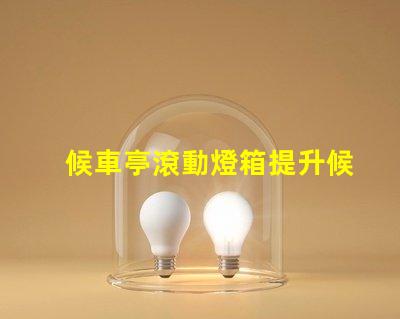 候車亭滾動燈箱提升候車體驗的創新廣告方式