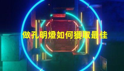 做孔明燈如何獲取最佳發(fā)光效果的秘訣