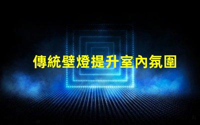 傳統壁燈提升室內氛圍的完美選擇
