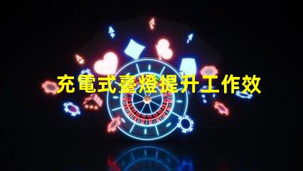 充電式臺燈提升工作效率的理想選擇嗎