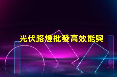 光伏路燈批發高效能與成本效益的完美結合嗎