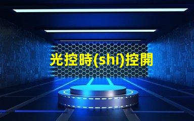 光控時(shí)控開關(guān)提升自動(dòng)化控制效率的智能方案