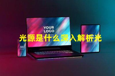 光源是什么深入解析光源的基本概念與應用