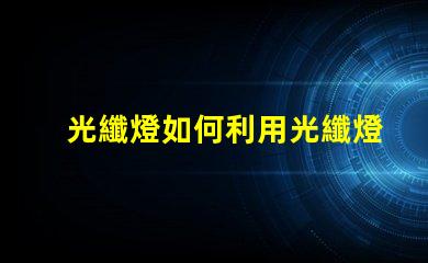 光纖燈如何利用光纖燈提升您項目的獨特性
