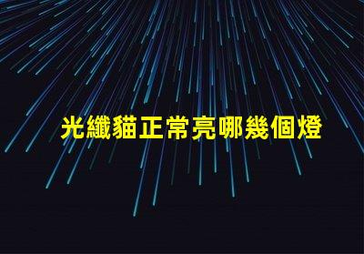 光纖貓正常亮哪幾個燈光纖貓指示燈工作狀態分析