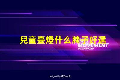 兒童臺燈什么牌子好選擇適合孩子的安全臺燈指南