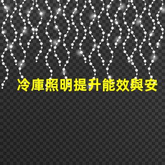 冷庫照明提升能效與安全性的最佳選擇
