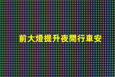 前大燈提升夜間行車安全性的關鍵技術