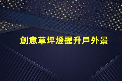 創意草坪燈提升戶外景觀的智能照明方案
