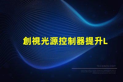 創視光源控制器提升LED照明效能的關鍵技術