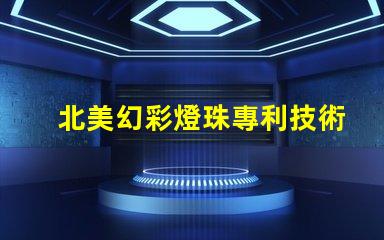 北美幻彩燈珠專利技術創新評估前景如何