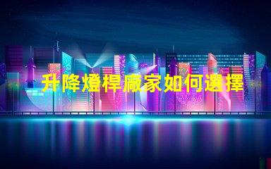 升降燈桿廠家如何選擇最具性價比的供應商