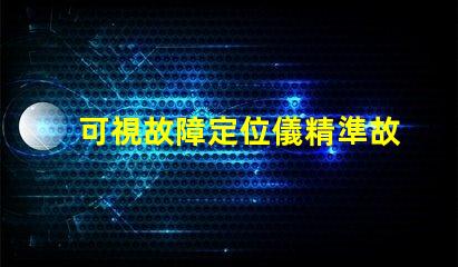 可視故障定位儀精準故障檢測的高效工具
