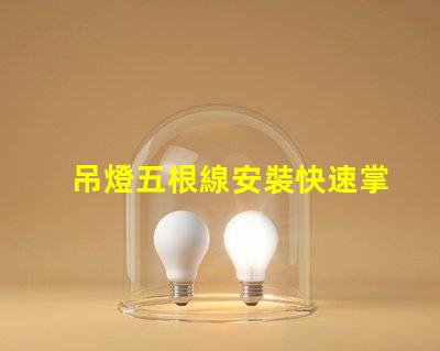吊燈五根線安裝快速掌握吊燈接線技巧