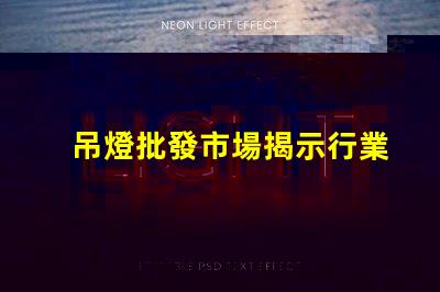 吊燈批發市場揭示行業內幕與利潤空間