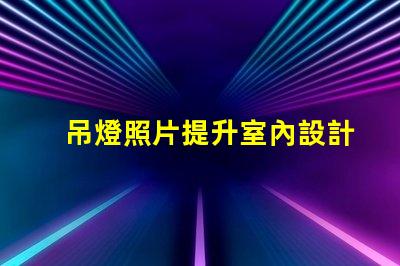 吊燈照片提升室內設計靈感的完美選擇