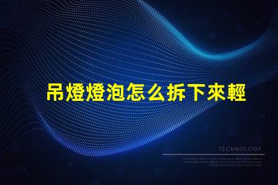 吊燈燈泡怎么拆下來輕松拆卸吊燈燈泡的實用技巧