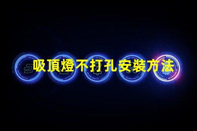吸頂燈不打孔安裝方法簡便無孔安裝技巧揭秘