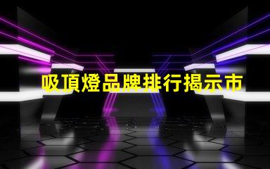 吸頂燈品牌排行揭示市場上最值得信賴的選擇