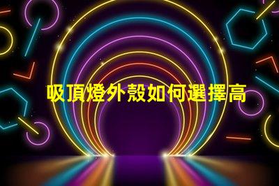 吸頂燈外殼如何選擇高品質(zhì)的吸頂燈外殼