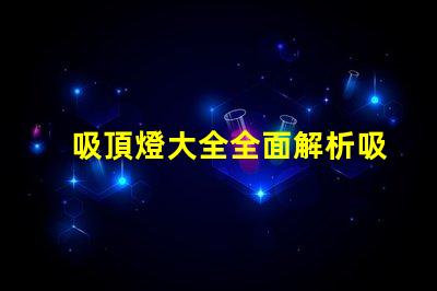 吸頂燈大全全面解析吸頂燈的種類與應(yīng)用