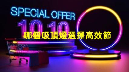 哪個吸頂燈選擇高效節(jié)能的完美照明解決方案