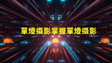 單燈攝影掌握單燈攝影的秘密技巧