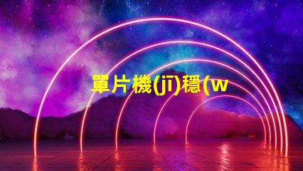 單片機(jī)穩(wěn)壓電路提升電源穩(wěn)定性的關(guān)鍵設(shè)計(jì)
