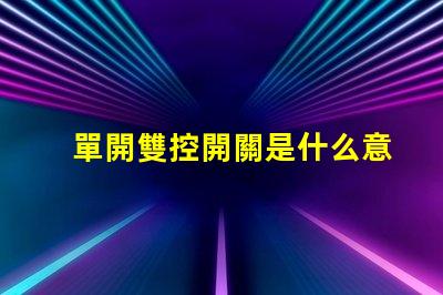 單開雙控開關是什么意思單開雙控開關的功能與應用解析