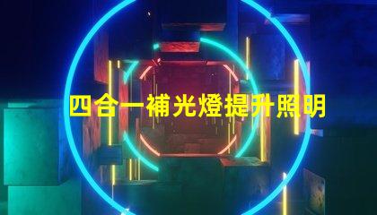 四合一補光燈提升照明效果的最佳選擇是什么