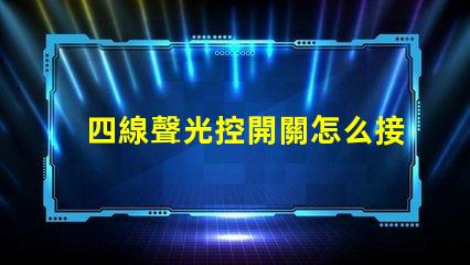 四線聲光控開關怎么接線詳解接線步驟與注意事項