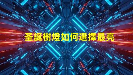 圣誕樹燈如何選擇最亮眼的節日裝飾燈