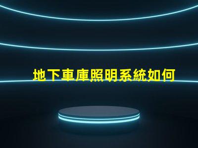 地下車庫照明系統如何提升安全性和可見度探討高效LED照明解決方案
