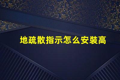 地疏散指示怎么安裝高效安裝地疏散指示的實用技巧