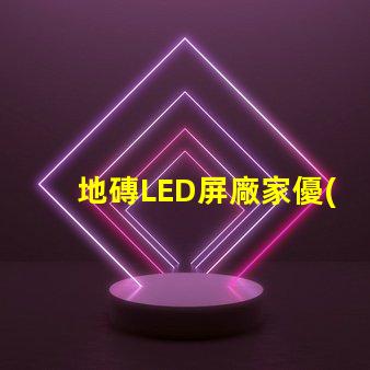 地磚LED屏廠家優(yōu)質(zhì)供應(yīng)商如何選擇