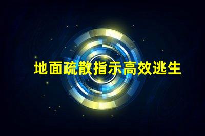 地面疏散指示高效逃生的關鍵標識解析