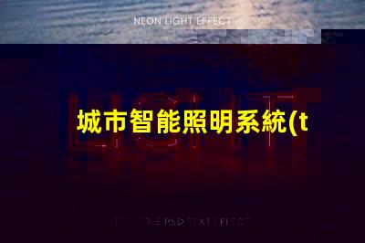 城市智能照明系統(tǒng)提升城市夜間安全和美觀的關(guān)鍵技術(shù)