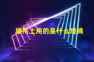 塔吊上用的是什么燈揭秘塔吊照明燈具的關鍵選擇