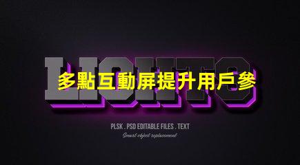 多點互動屏提升用戶參與度的智能解決方案