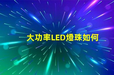 大功率LED燈珠如何選擇適合您需求的高效照明方案