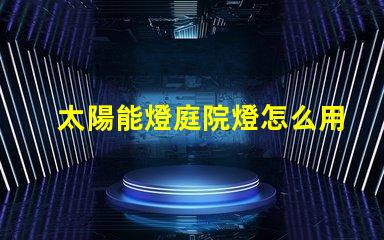 太陽能燈庭院燈怎么用快速掌握太陽能燈的使用技巧