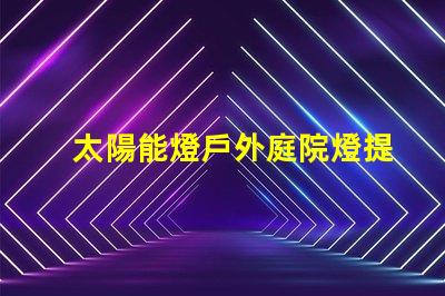 太陽能燈戶外庭院燈提升夜晚安全與美感的絕佳選擇嗎