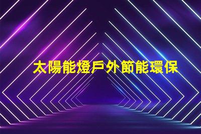 太陽能燈戶外節能環保的照明解決方案,你準備好了嗎