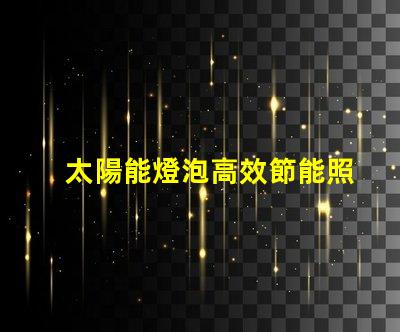 太陽能燈泡高效節能照明解決方案的未來